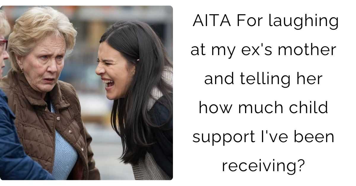 AITA For laughing at my ex’s mother and telling her how much child support I’ve been receiving?