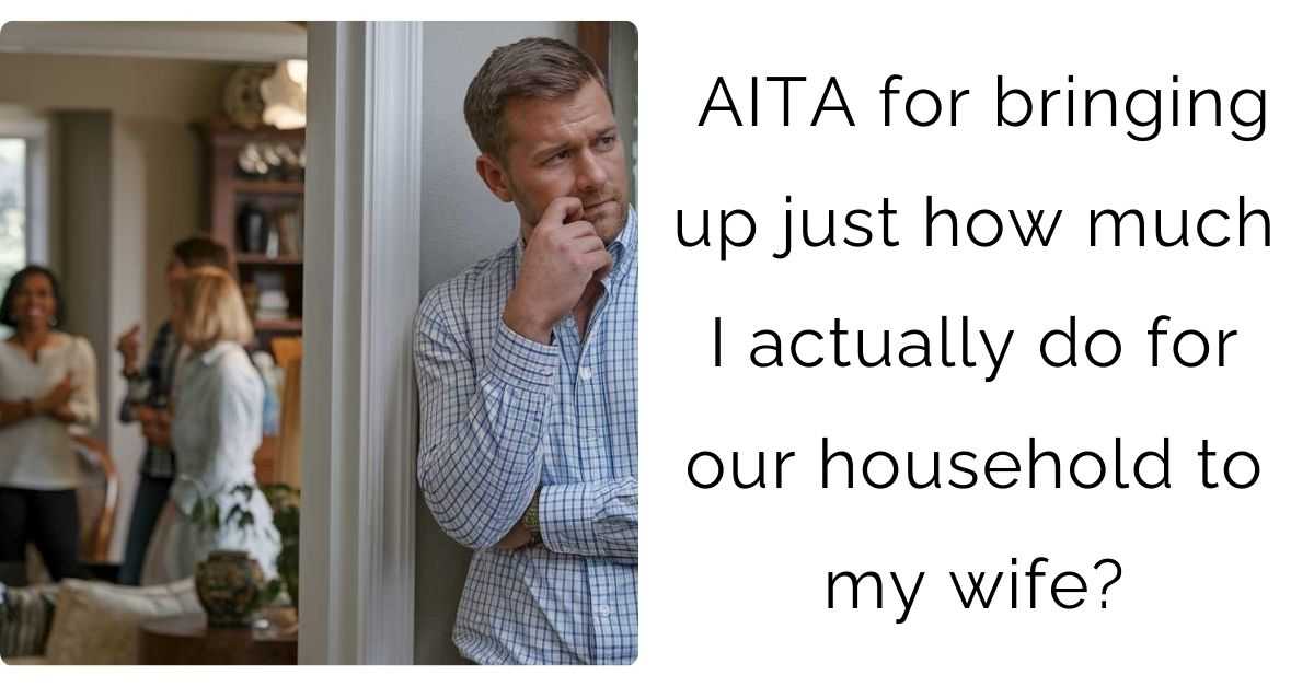 AITA for bringing up just how much I actually do for our household to my wife?