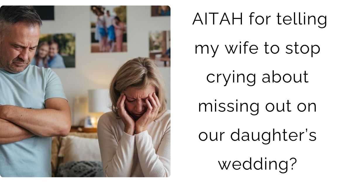 AITAH for telling my wife to stop crying about missing out on our daughter’s wedding?