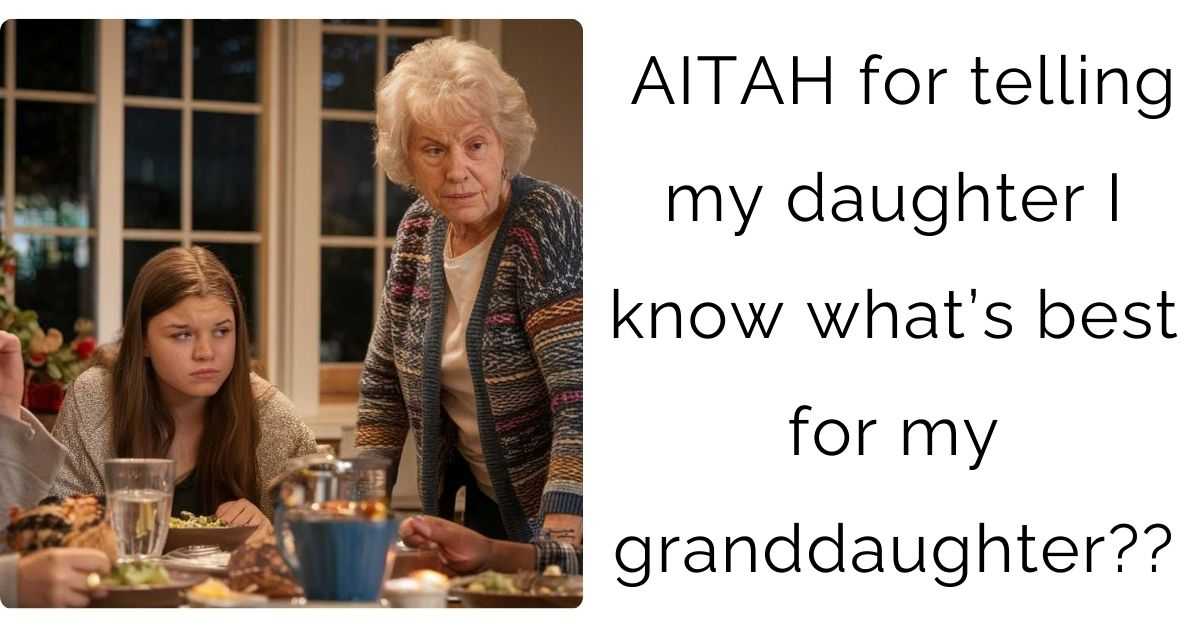 AITAH for telling my daughter I know what’s best for my granddaughter??