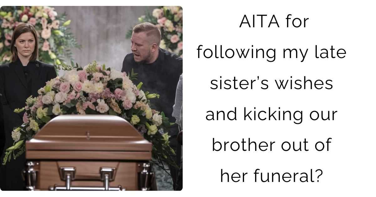 AITA for following my late sister’s wishes and kicking our brother out of her funeral?