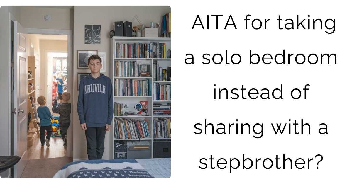 AITA for taking a solo bedroom instead of sharing with a stepbrother?