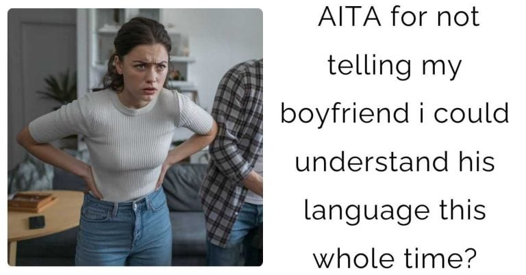 AITA for not telling my boyfriend i could understand his language this whole time?