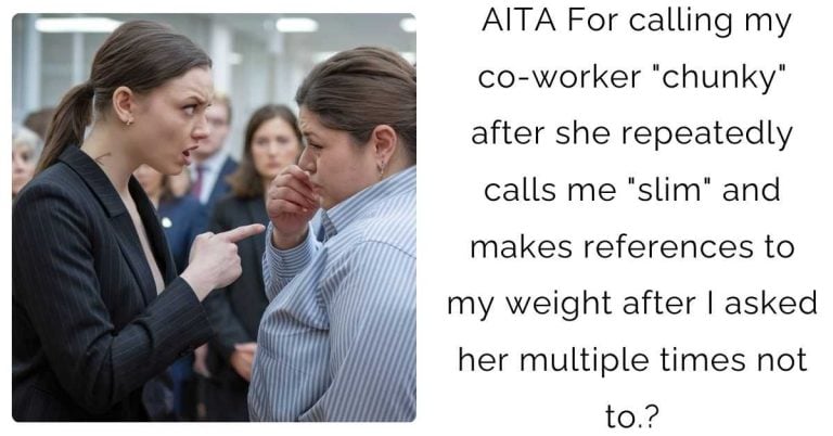 AITA For calling my co-worker “chunky” after she repeatedly calls me “slim” and makes references to my weight after I asked her multiple times not to.?