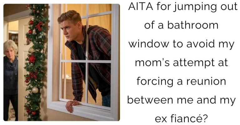 AITA for jumping out of a bathroom window to avoid my mom’s attempt at forcing a reunion between me and my ex fiancé?