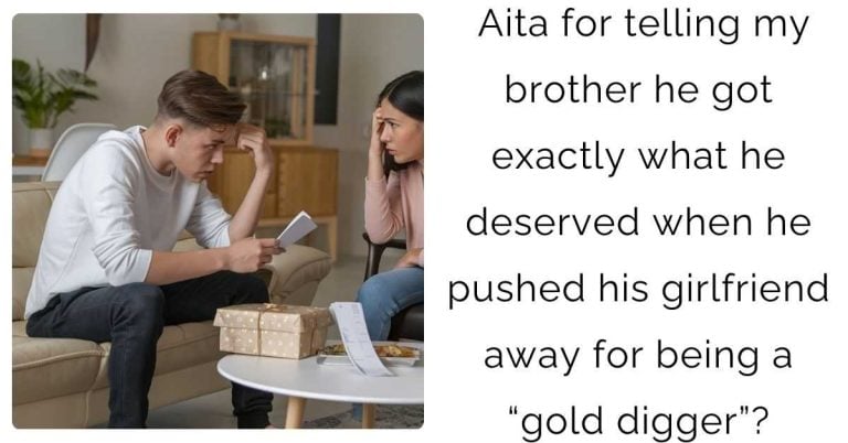 Aita for telling my brother he got exactly what he deserved when he pushed his girlfriend away for being a “gold digger”?