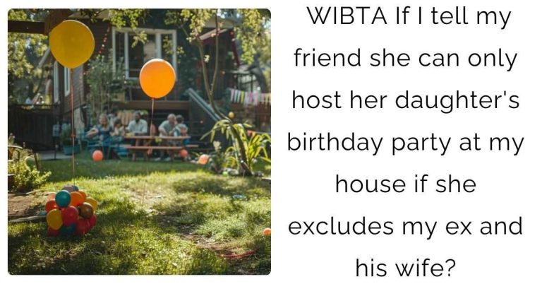 WIBTA If I tell my friend she can only host her daughter’s birthday party at my house if she excludes my ex and his wife?