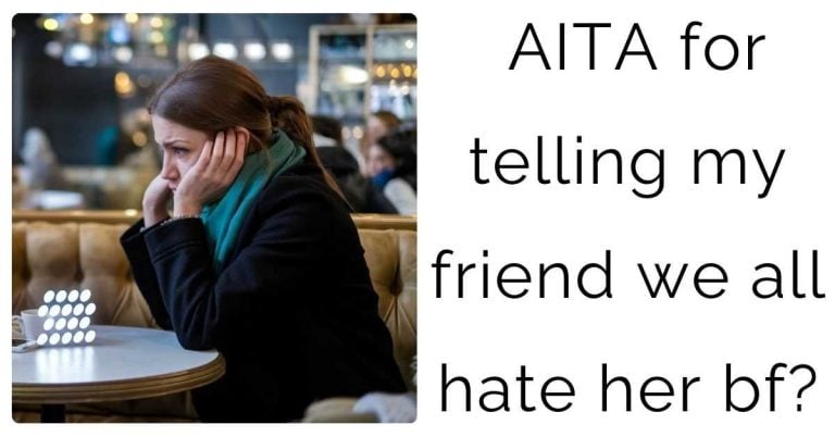 AITA for telling my friend we all hate her bf?