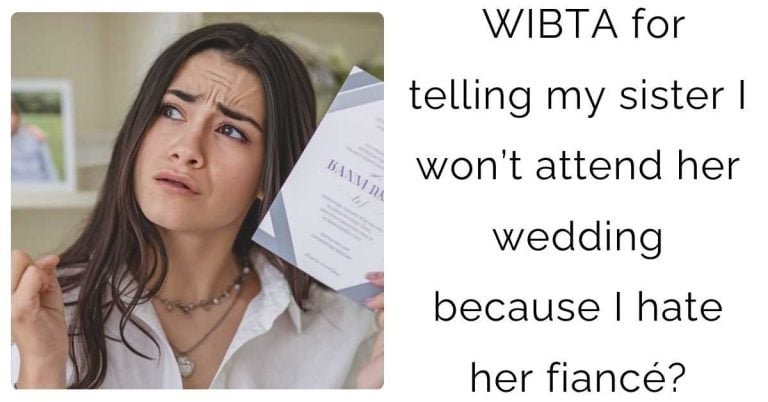 WIBTA for telling my sister I won’t attend her wedding because I hate her fiancé?