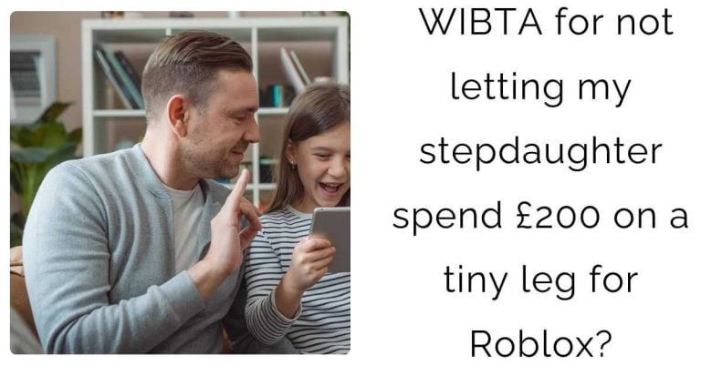 WIBTA for not letting my stepdaughter spend £200 on a tiny leg for Roblox?