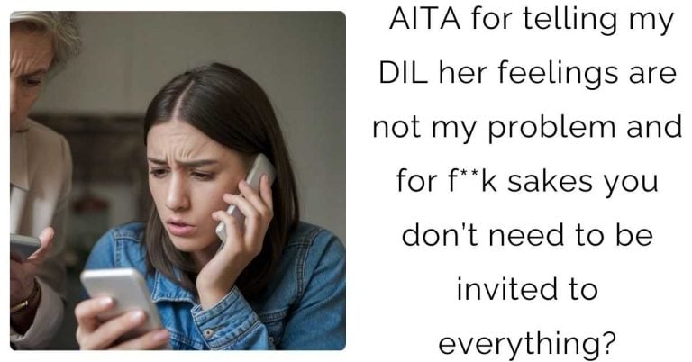 AITA for telling my DIL her feelings are not my problem and for f**k sakes you don’t need to be invited to everything?