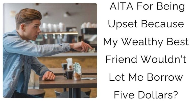 AITA For Being Upset Because My Wealthy Best Friend Wouldn’t Let Me Borrow Five Dollars?