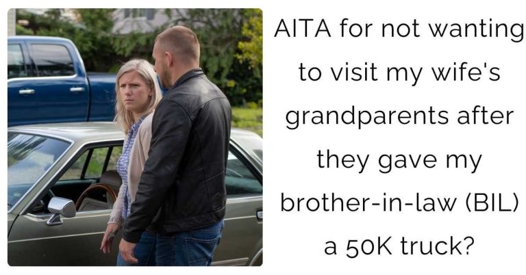 AITA for not wanting to visit my wife’s grandparents after they gave my brother-in-law (BIL) a 50K truck?