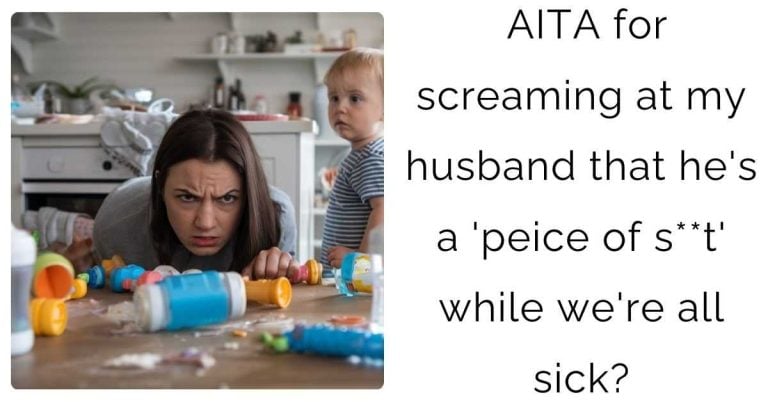 AITA for screaming at my husband that he’s a ‘peice of s**t’ while we’re all sick?