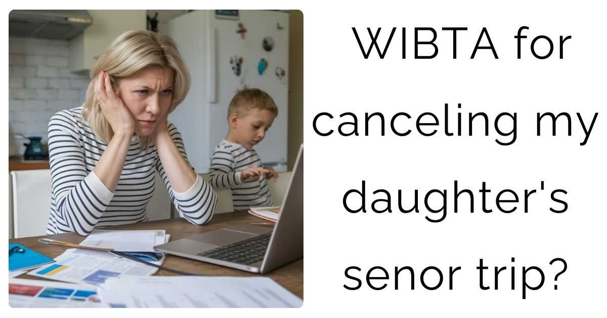 WIBTA for canceling my daughter’s senor trip?