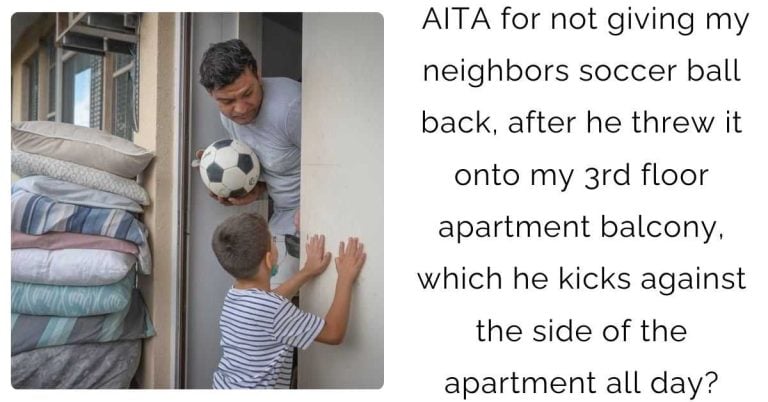 AITA for not giving my neighbors soccer ball back, after he threw it onto my 3rd floor apartment balcony, which he kicks against the side of the apartment all day?