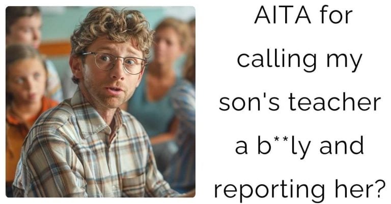 AITA for calling my son’s teacher a b**ly and reporting her?