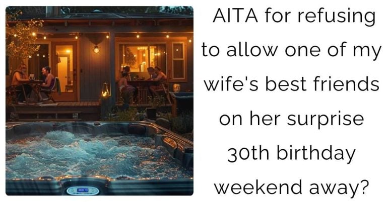 AITA for refusing to allow one of my wife’s best friends on her surprise 30th birthday weekend away?