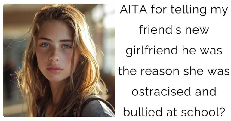 AITA for telling my friend’s new girlfriend he was the reason she was ostracised and bullied at school?