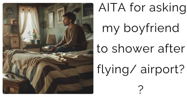 AITA for asking my boyfriend to shower after flying/ airport? ?