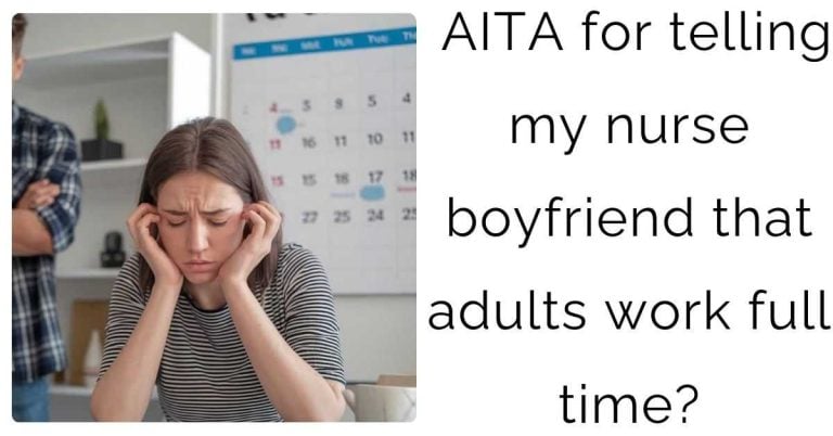 AITA for telling my nurse boyfriend that adults work full time?