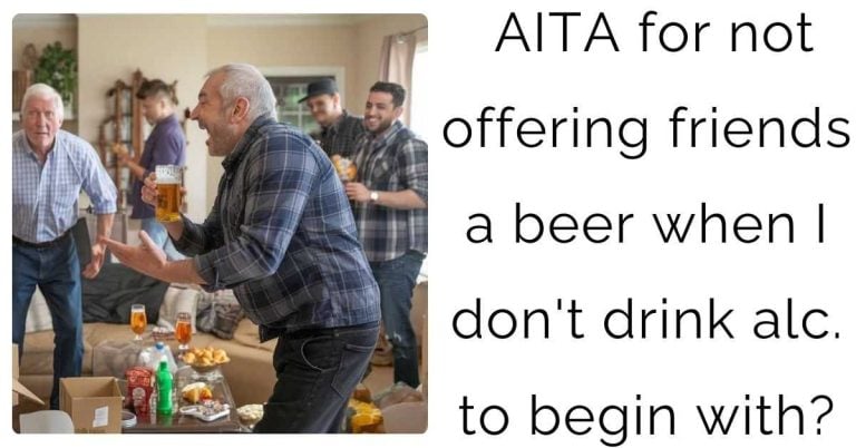 AITA for not offering friends a beer when I don’t drink alc. to begin with?