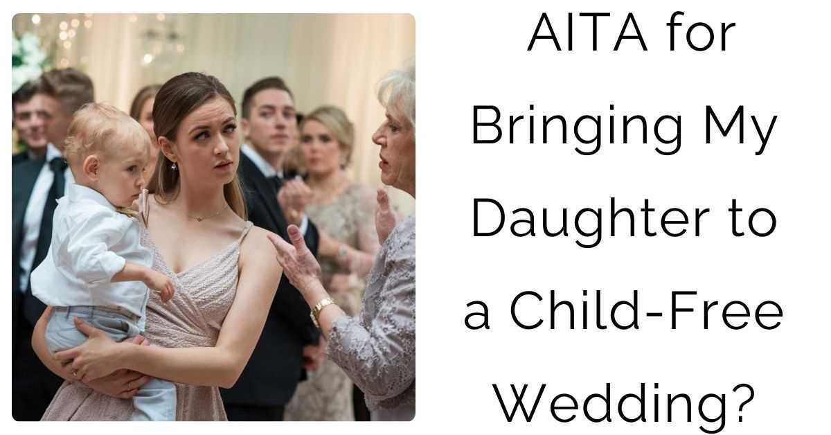 AITA for Bringing My Daughter to a Child-Free Wedding?