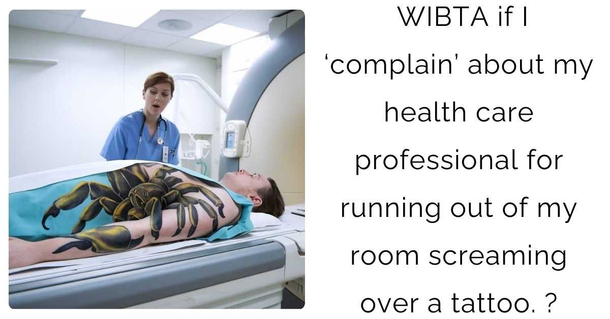 WIBTA if I ‘complain’ about my health care professional for running out of my room screaming over a tattoo. ?