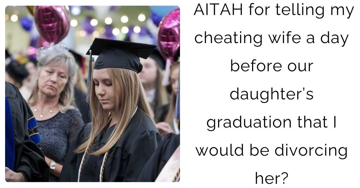 AITAH for telling my cheating wife a day before our daughter’s graduation that I would be divorcing her?