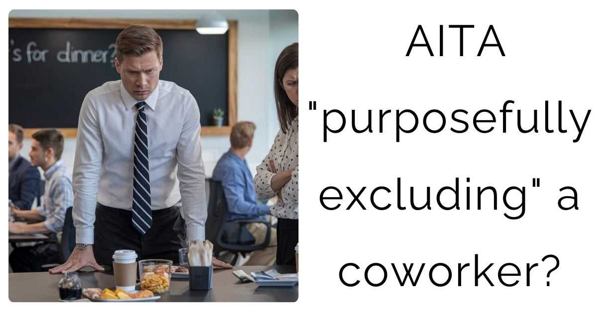 AITA “purposefully excluding” a coworker?