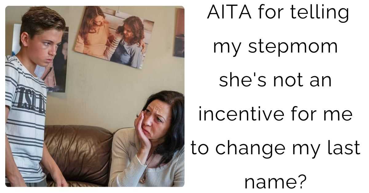 AITA for telling my stepmom she’s not an incentive for me to change my last name?