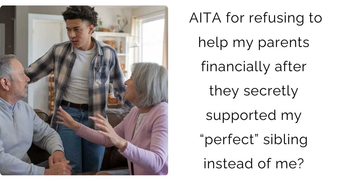 AITA for refusing to help my parents financially after they secretly supported my “perfect” sibling instead of me?