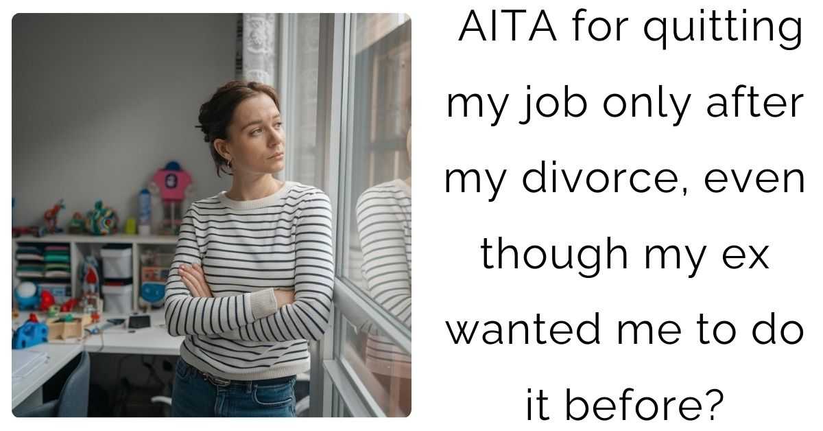 AITA for quitting my job only after my divorce, even though my ex wanted me to do it before?