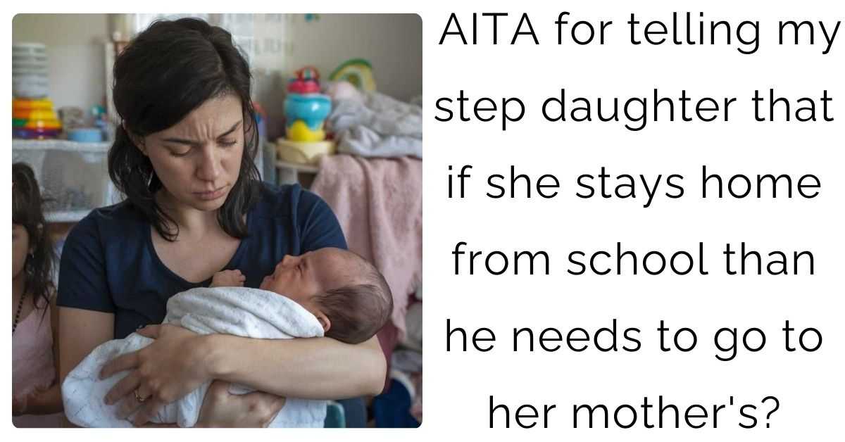 AITA for telling my step daughter that if she stays home from school than he needs to go to her mother’s?