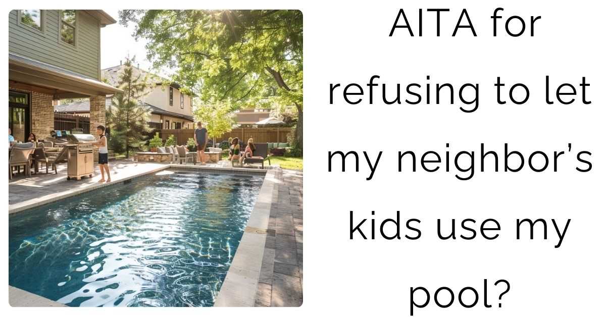 AITA for refusing to let my neighbor’s kids use my pool?