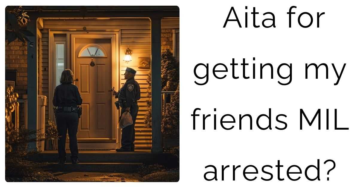 Aita for getting my friends MIL arrested?