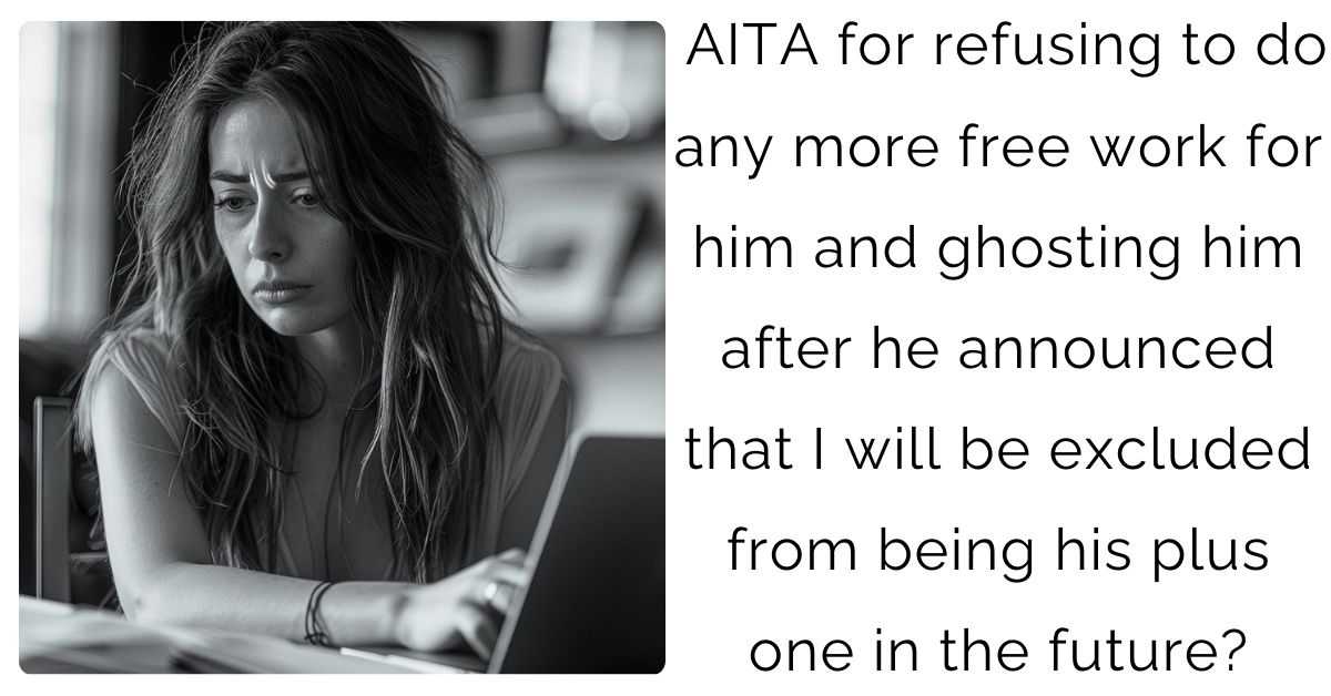 AITA for refusing to do any more free work for him and ghosting him after he announced that I will be excluded from being his plus one in the future?