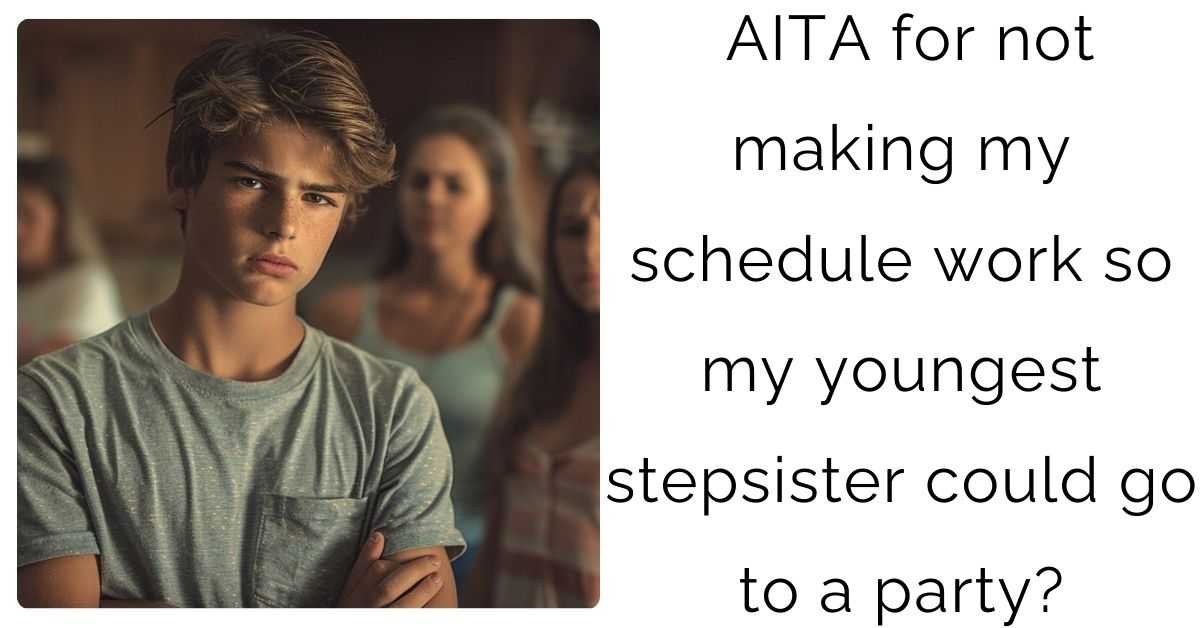 AITA for not making my schedule work so my youngest stepsister could go to a party?