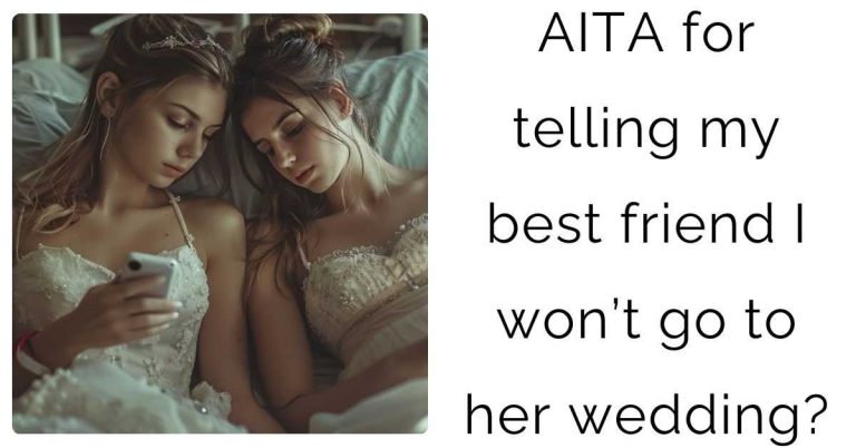 AITA for telling my best friend I won’t go to her wedding?