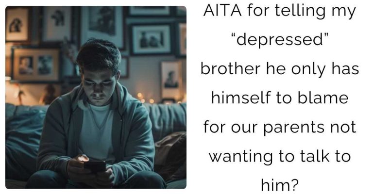 AITA for telling my “depressed” brother he only has himself to blame for our parents not wanting to talk to him?