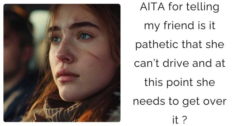 AITA for telling my friend is it pathetic that she can’t drive and at this point she needs to get over it ?