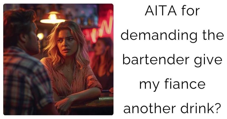 AITA for demanding the bartender give my fiance another drink?