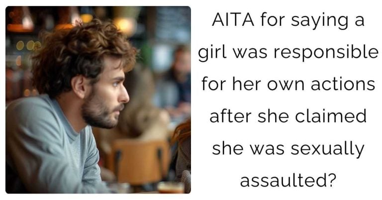 AITA for saying a girl was responsible for her own actions after she claimed she was sexually assaulted?