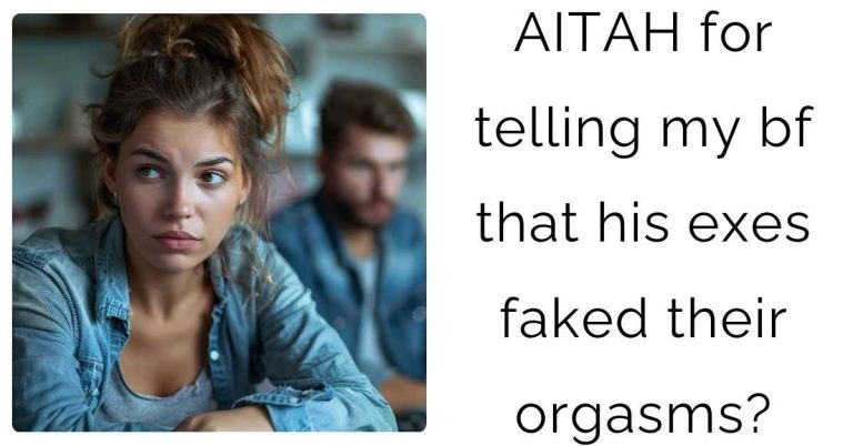 AITAH for telling my bf that his exes faked their orgasms?