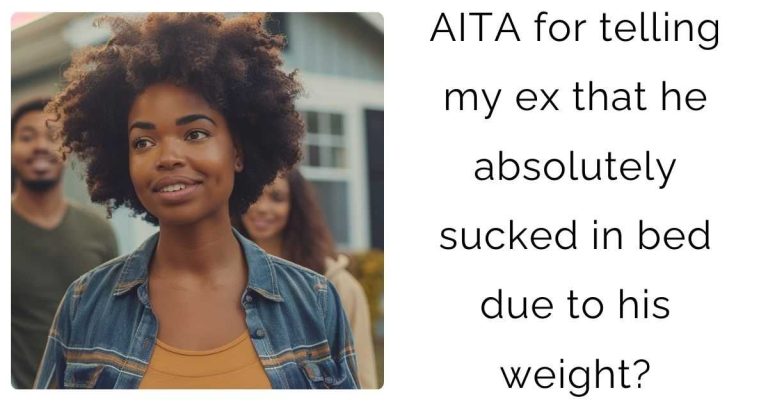 AITA for telling my ex that he absolutely sucked in bed due to his weight?