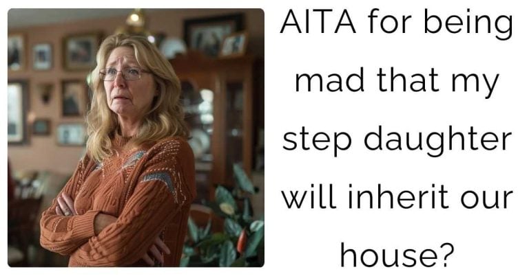 AITA for being mad that my step daughter will inherit our house?