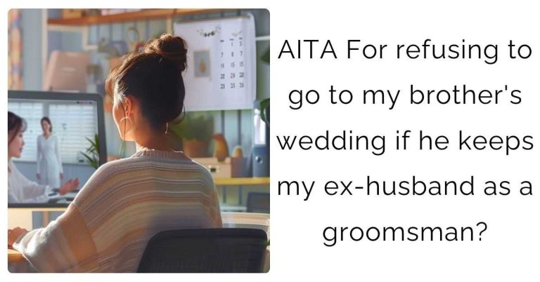 AITA For refusing to go to my brother’s wedding if he keeps my ex-husband as a groomsman?