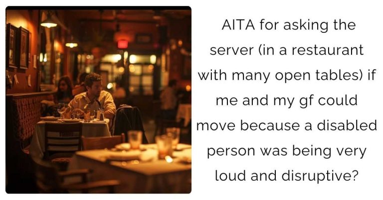 AITA for asking the server (in a restaurant with many open tables) if me and my gf could move because a disabled person was being very loud and disruptive?