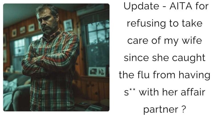 Update – AITA for refusing to take care of my wife since she caught the flu from having s** with her affair partner ?