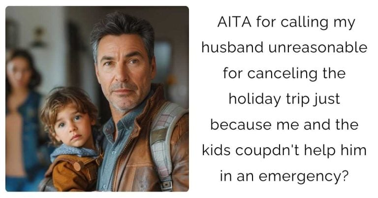 AITA for calling my husband unreasonable for canceling the holiday trip just because me and the kids coupdn’t help him in an emergency?